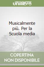 Musicalmente più. Per la Scuola media libro