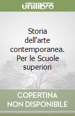 Storia dell'arte contemporanea. Per le Scuole superiori libro