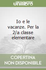 Io e le vacanze. Per la 2/a classe elementare