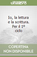 Io, la lettura e la scrittura. Per il 1º ciclo libro