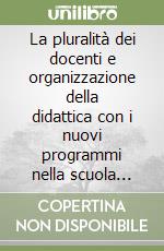 La pluralità dei docenti e organizzazione della didattica con i nuovi programmi nella scuola elementare. Per gli Ist. Magistrali libro