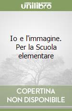 Io e l'immagine. Per la Scuola elementare (1) libro