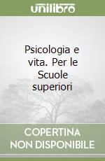 Psicologia e vita. Per le Scuole superiori libro