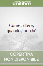 Come, dove, quando, perché libro