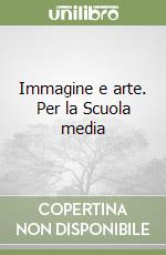 Immagine e arte. Per la Scuola media libro