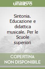 Sintonia. Educazione e didattica musicale. Per le Scuole superiori libro