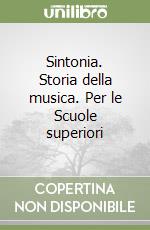 Sintonia. Storia della musica. Per le Scuole superiori libro