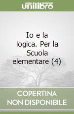 Io e la logica. Per la Scuola elementare (4) libro