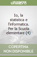 Io, la statistica e l'informatica. Per la Scuola elementare (4) libro