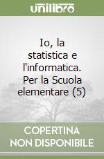 Io, la statistica e l'informatica. Per la Scuola elementare (5) libro