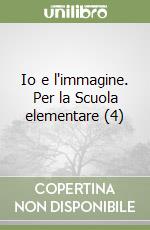 Io e l'immagine. Per la Scuola elementare (4) libro