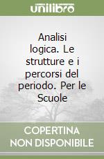 Analisi logica. Le strutture e i percorsi del periodo. Per le Scuole libro