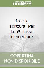 Io e la scrittura. Per la 5ª classe elementare libro