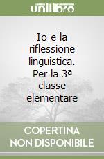 Io e la riflessione linguistica. Per la 3ª classe elementare libro