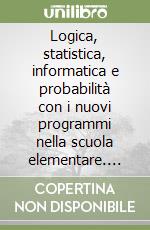 Logica, statistica, informatica e probabilità con i nuovi programmi nella scuola elementare. Per gli Ist. Magistrali libro