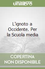 L'ignoto a Occidente. Per la Scuola media libro