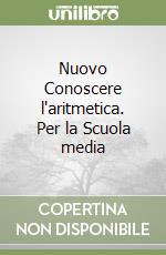 Nuovo Conoscere l'aritmetica. Per la Scuola media libro