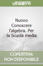 Nuovo Conoscere l'algebra. Per la Scuola media libro