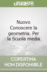 Nuovo Conoscere la geometria. Per la Scuola media libro