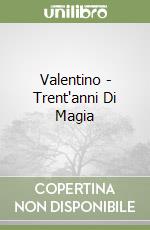 Valentino - Trent'anni Di Magia libro