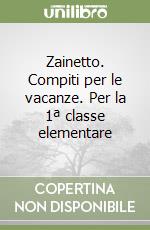 Zainetto. Compiti per le vacanze. Per la 1ª classe elementare libro