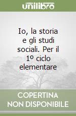 Io, la storia e gli studi sociali. Per il 1º ciclo elementare libro