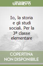 Io, la storia e gli studi sociali. Per la 3ª classe elementare libro