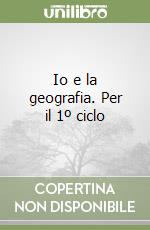 Io e la geografia. Per il 1º ciclo libro