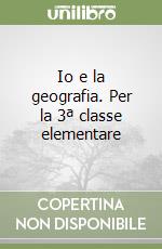 Io e la geografia. Per la 3ª classe elementare libro