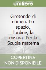 Girotondo di numeri. Lo spazio, l'ordine, la misura. Per la Scuola materna (2) libro