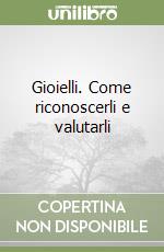 Gioielli. Come riconoscerli e valutarli libro