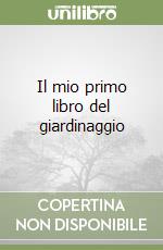 Il mio primo libro del giardinaggio libro