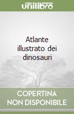 Atlante illustrato dei dinosauri libro