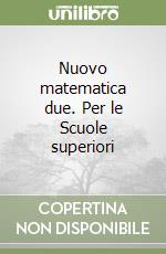 Nuovo matematica due. Per le Scuole superiori (2) libro