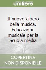Il nuovo albero della musica. Educazione musicale per la Scuola media libro