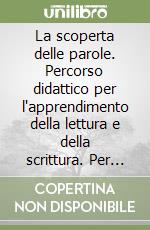 La scoperta delle parole. Percorso didattico per l'apprendimento della lettura e della scrittura. Per la 1/a classe elementare libro