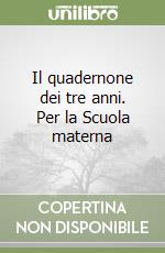 Il quadernone dei tre anni. Per la Scuola materna libro