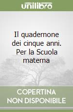 Il quadernone dei cinque anni. Per la Scuola materna libro