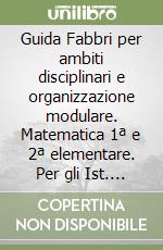 Guida Fabbri per ambiti disciplinari e organizzazione modulare. Matematica 1ª e 2ª elementare. Per gli Ist. magistrali libro