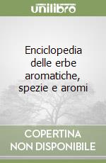 Enciclopedia delle erbe aromatiche, spezie e aromi libro