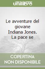 Le avventure del giovane Indiana Jones. La pace se libro