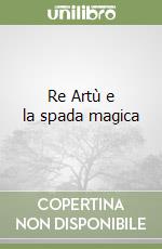 Re Artù e la spada magica libro