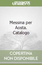 Messina per Aosta. Catalogo libro