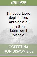 Il nuovo Libro degli autori. Antologia di scrittori latini per il biennio libro