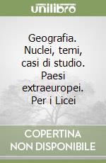 Geografia. Nuclei, temi, casi di studio. Paesi extraeuropei. Per i Licei libro