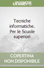 Tecniche informatiche. Per le Scuole superiori libro