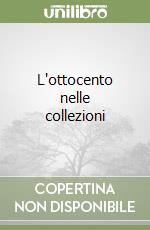L'ottocento nelle collezioni
