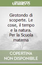 Girotondo di scoperte. Le cose, il tempo e la natura. Per la Scuola materna (1) libro