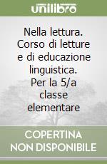 Nella lettura. Corso di letture e di educazione linguistica. Per la 5/a classe elementare libro