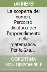 La scoperta dei numeri. Percorso didattico per l'apprendimento della matematica. Per la 2/a classe elementare libro